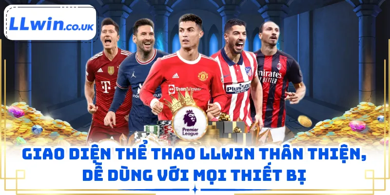 Giao diện thể thao LLWIN thân thiện, dễ dùng với mọi thiết bị