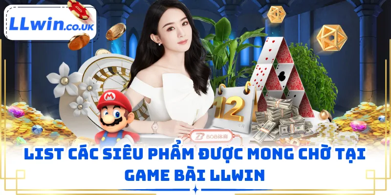 List các siêu phẩm được mong chờ tại game bài LLWIN