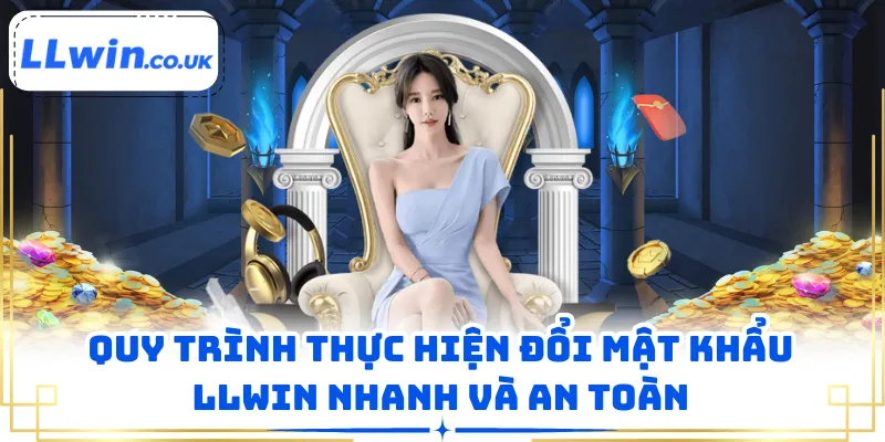 Quy trình thực hiện đổi mật khẩu LLWIN nhanh và an toàn